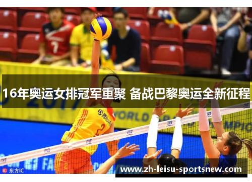 16年奥运女排冠军重聚 备战巴黎奥运全新征程